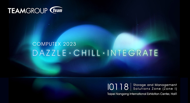 TEAMGROUP at COMPUTEX 2023  DAZZLE．CHILL．INTEGRATE Announcing Outstanding New Products that Reach New Technological Heights